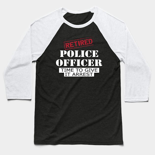 Retired police officer time to give it arrest Baseball T-Shirt by KC Happy Shop